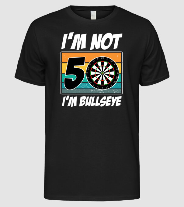 'I''m not 50 I''m bullseye darts birthday' model negru pe tricou