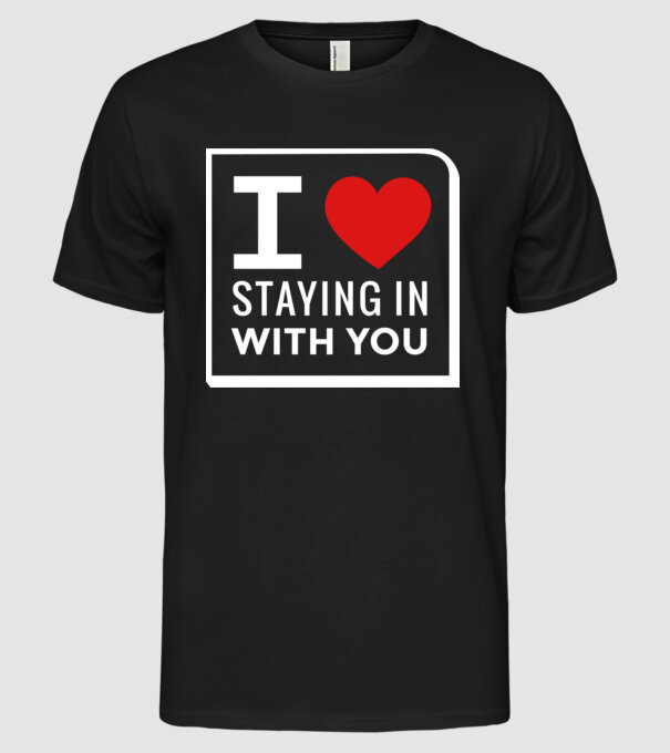 I love staying in with you model negru pe tricou