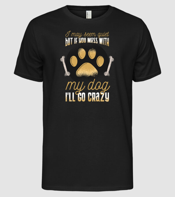 Poate că par calm, dar dacă îi faci rău câinelui meu, îmi ies din sărite model negru pe tricou