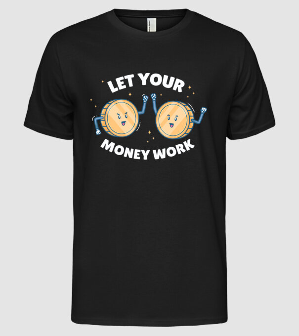 Let Your Money Work model negru pe tricou