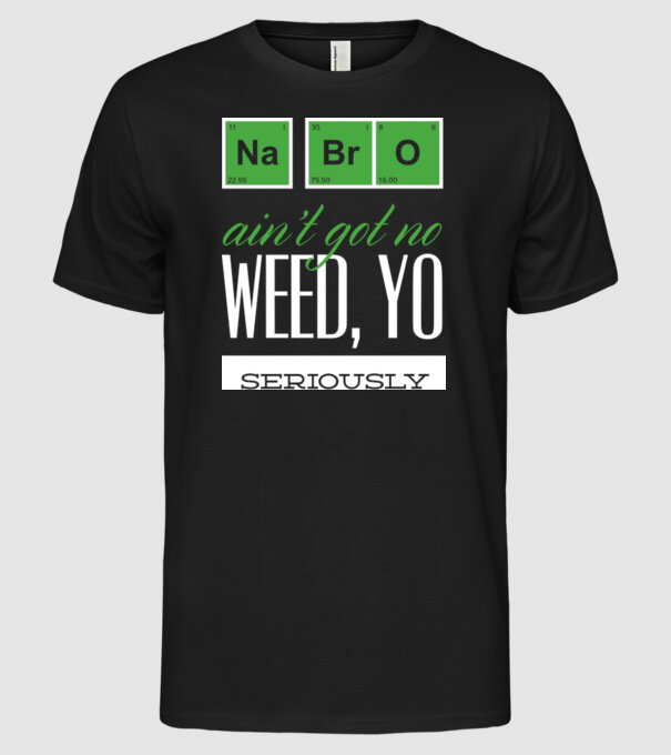 na bro aint got no weed model negru pe tricou
