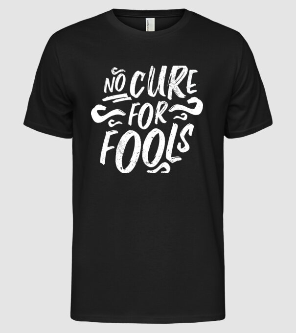 No cure for Fools - Nu există leac pentru proști model negru pe tricou