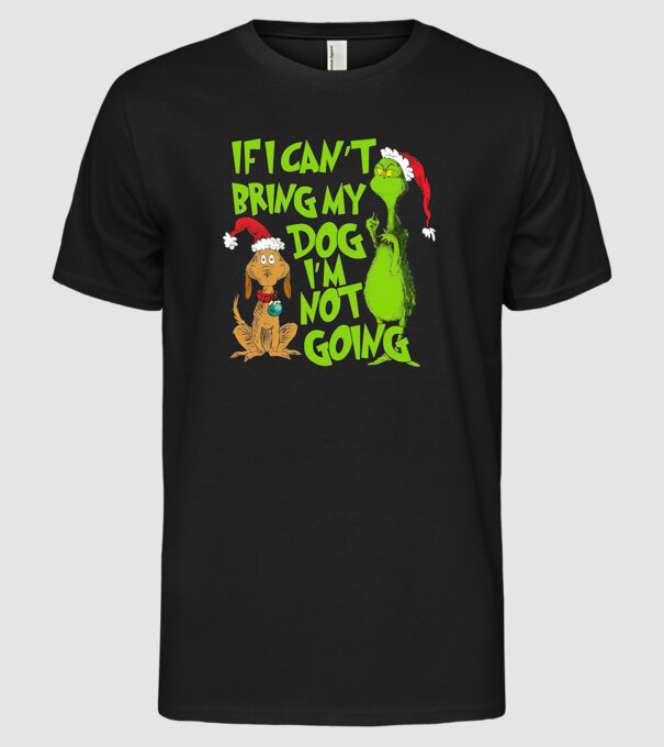 If i can't bring my dog I'm not going - Grinch model negru pe tricou
