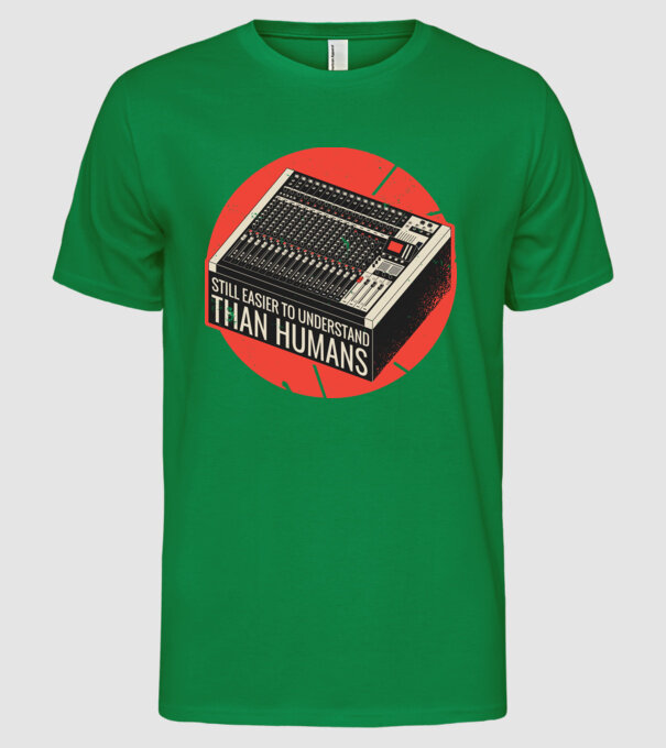Pupitru de mixaj - Tot mai ușor de înțeles decât oamenii model verde pe tricou