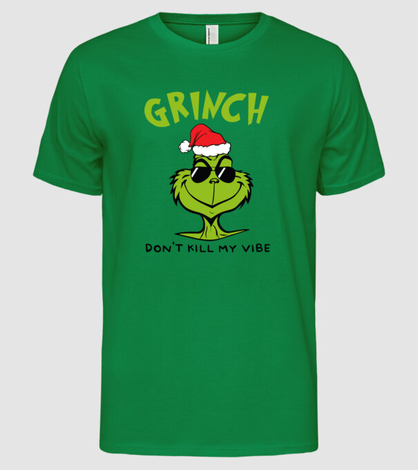 Grinch - Don't kill my vibe model verde pe tricou