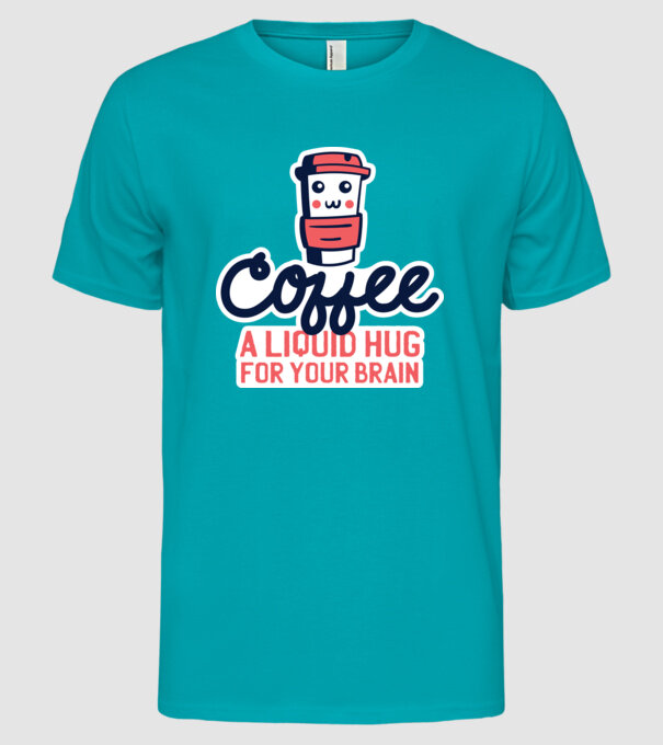 Cafea - o îmbrățișare lichidă pentru creier model turcoaz pe tricou