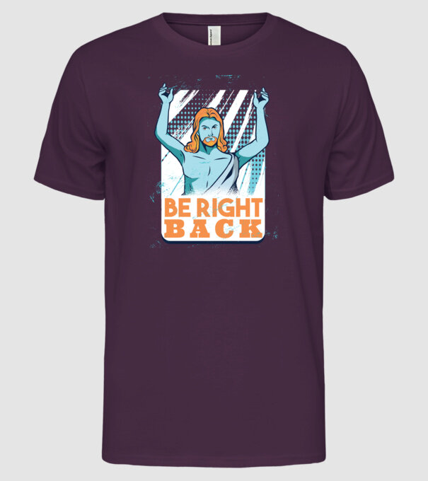 Be right back Jesus - Profeția Isus se întoarce model mov pe tricou