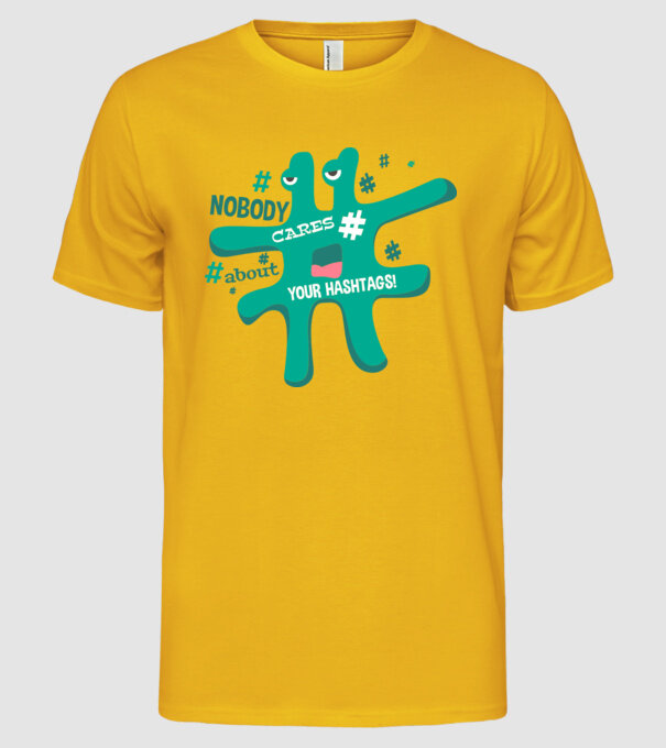Nobody cares about your hashtags model galben pe tricou
