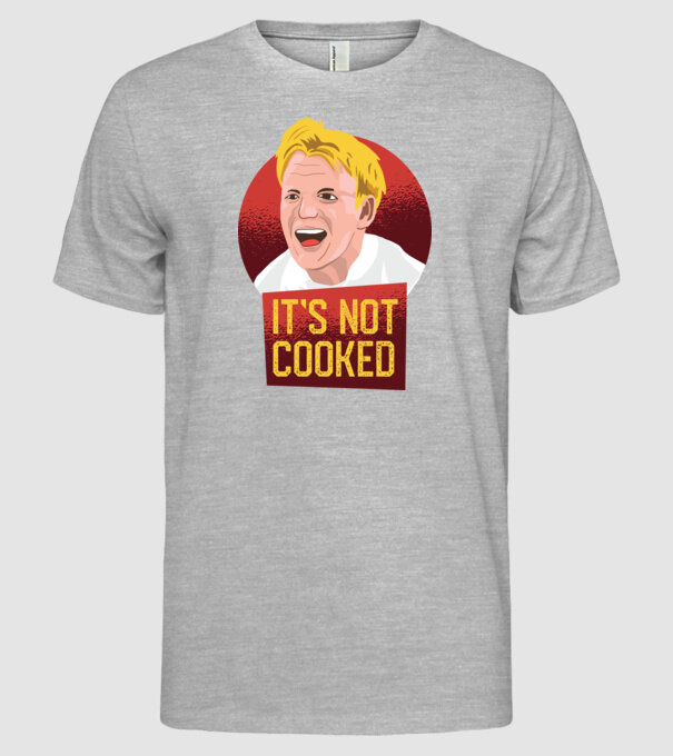 'It''s not Cooked - tricou amuzant' model gri pe tricou