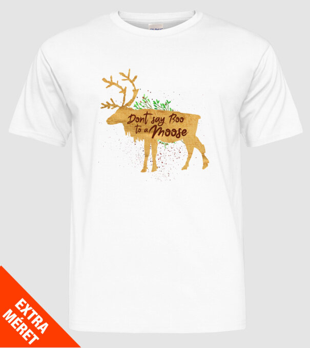 Dont say boo to the moose model alb pe tricou