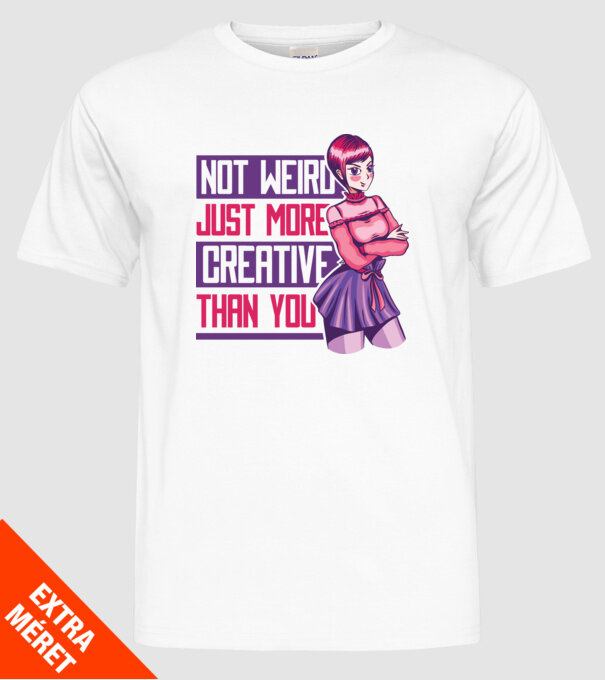 Not weird just more creative than you Anime model alb pe tricou