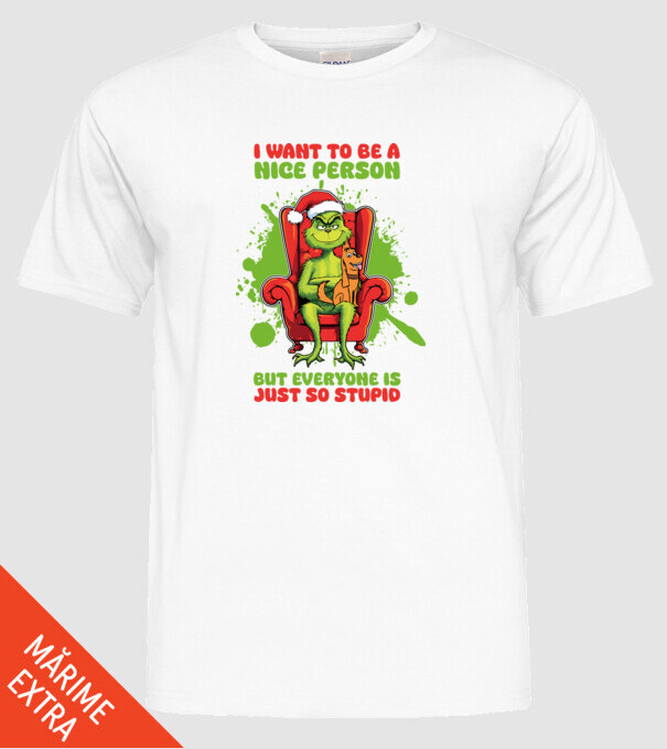 I want to be a nice person but everyone is just so stupid - Grinch model alb pe tricou