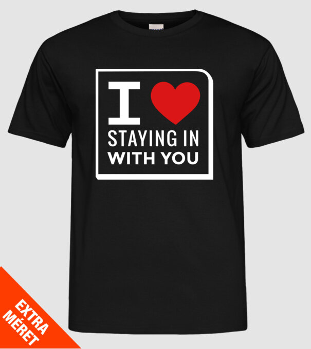 I love staying in with you model negru pe tricou