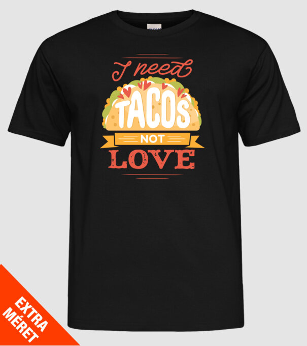 I need Tacos not Love - Zi Anti Valentin model negru pe tricou