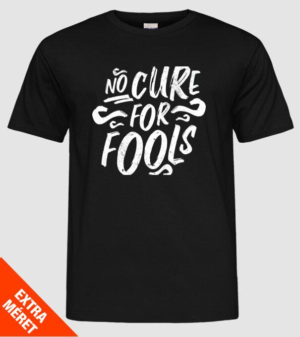 No cure for Fools - Nu există leac pentru proști model negru pe tricou
