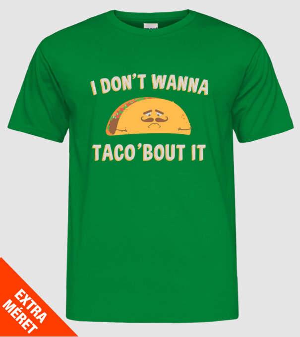 I dont wanna taco about it model verde pe tricou