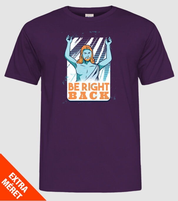 Be right back Jesus - Profeția Isus se întoarce model mov pe tricou