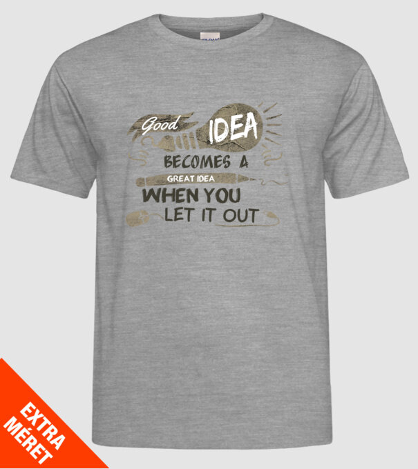 Good idea becomes a great idea when you let it out model gri pe tricou