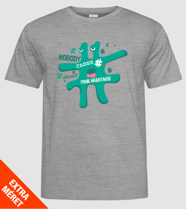 Nobody cares about your hashtags model gri pe tricou