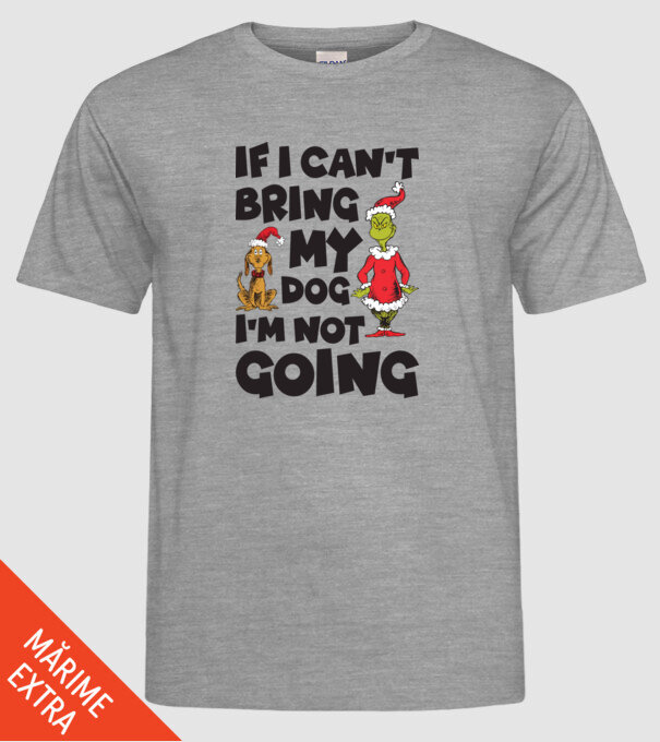 If i can't bring my dog I'm not going model gri pe tricou