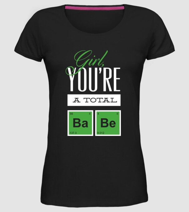Girl you are a total Babe model negru pe tricou