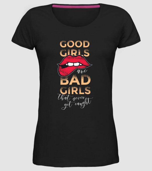 Good Girls are Bad Girls that are never get caught model negru pe tricou
