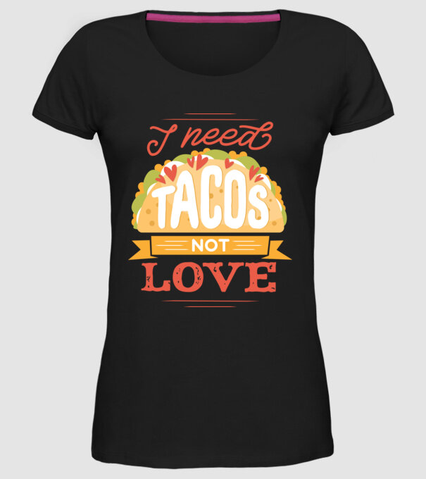 I need Tacos not Love - Zi Anti Valentin model negru pe tricou