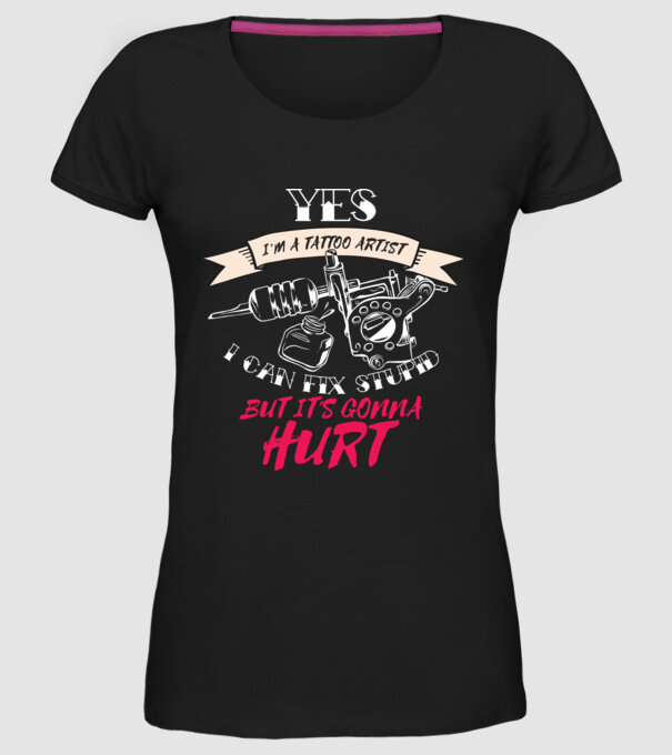 'Yes, I''m a Tattoo Artist. I can fix stupid but it''s gonna hurt - tricou artist tatuaj' model negru pe tricou
