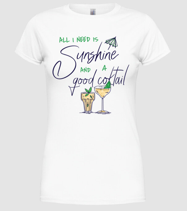 All I Need is sunshine and a good Cocktail model alb pe tricou