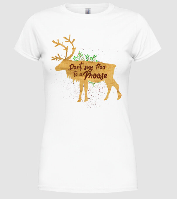 Dont say boo to the moose model alb pe tricou