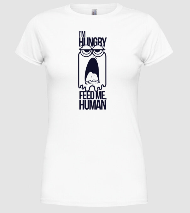 'I''m hungry. Feed me human' model alb pe tricou