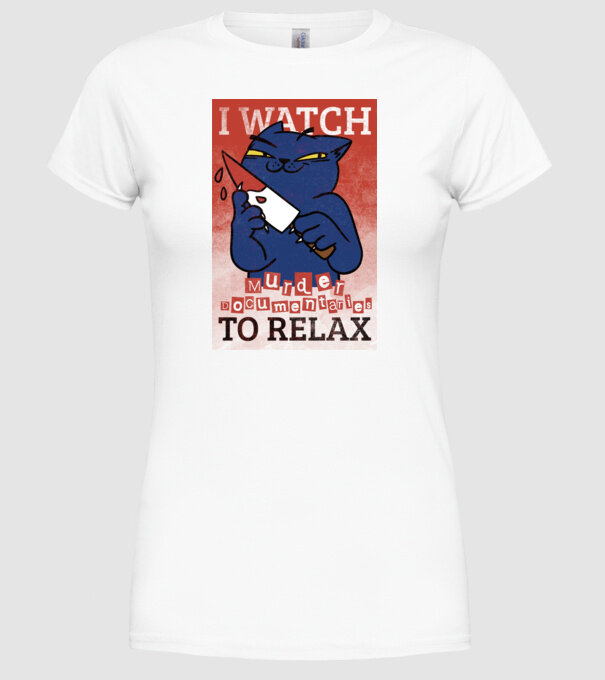 I Watch Murder Docusmentaries to Relax Cu pisică model alb pe tricou