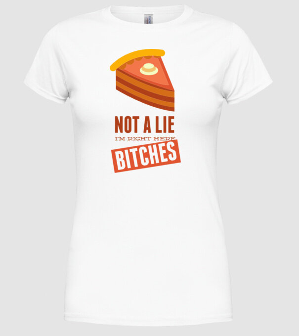 'Not a lie. I''m right here bitches' model alb pe tricou