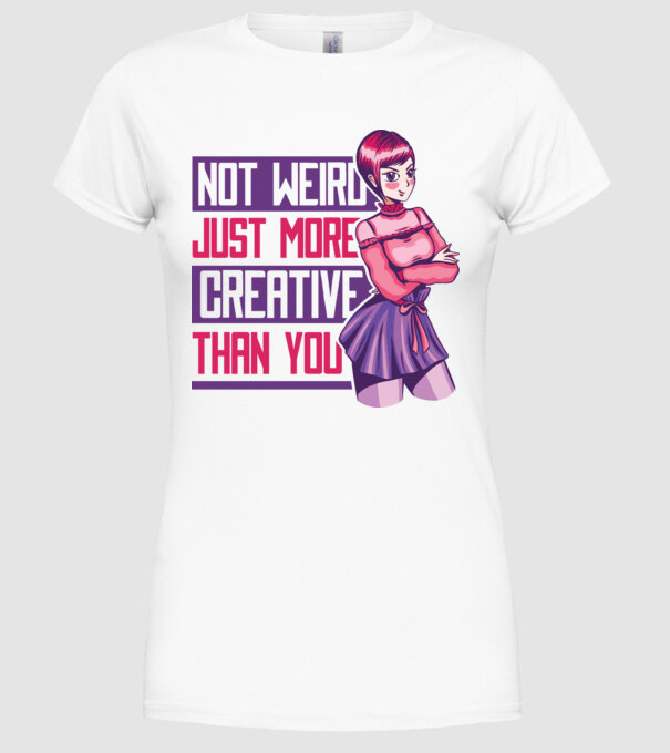 Not weird just more creative than you Anime model alb pe tricou