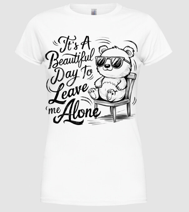 Beautiful day to leave me alone Alb model alb pe tricou