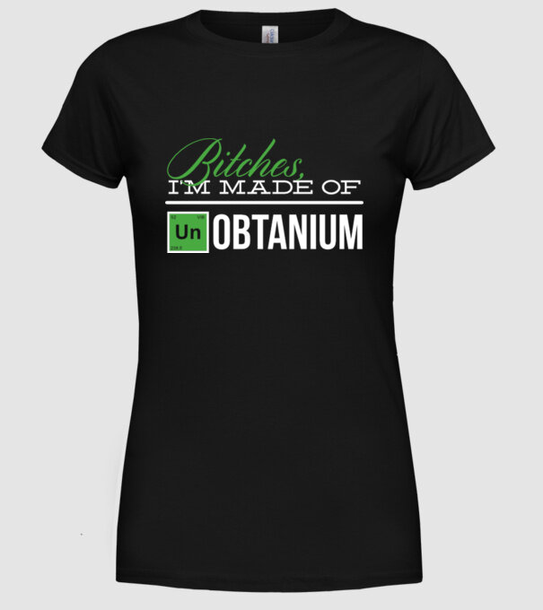 Bitches im made of unobtanium model negru pe tricou