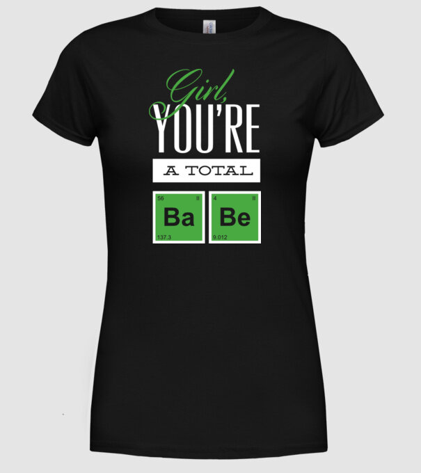 Girl you are a total Babe model negru pe tricou