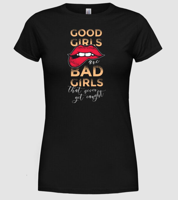 Good Girls are Bad Girls that are never get caught model negru pe tricou