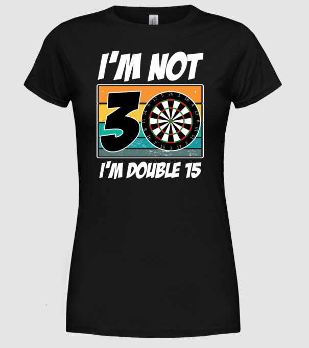 'I''m not 30 I''m double 15 darts birthday' model negru pe tricou