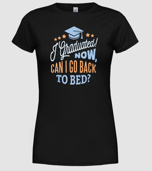 I graduated, can i go back to bed? Pentru absolvire model negru pe tricou