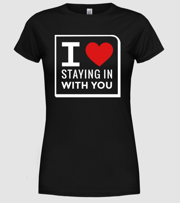 I love staying in with you model negru pe tricou