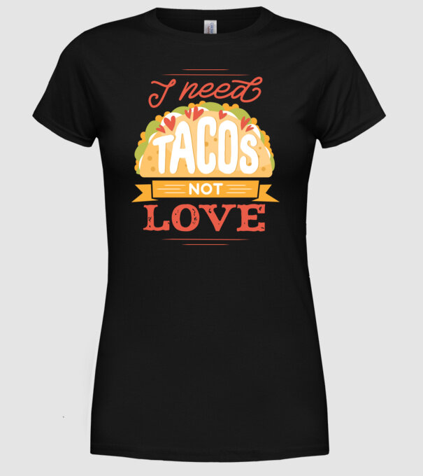 I need Tacos not Love - Zi Anti Valentin model negru pe tricou