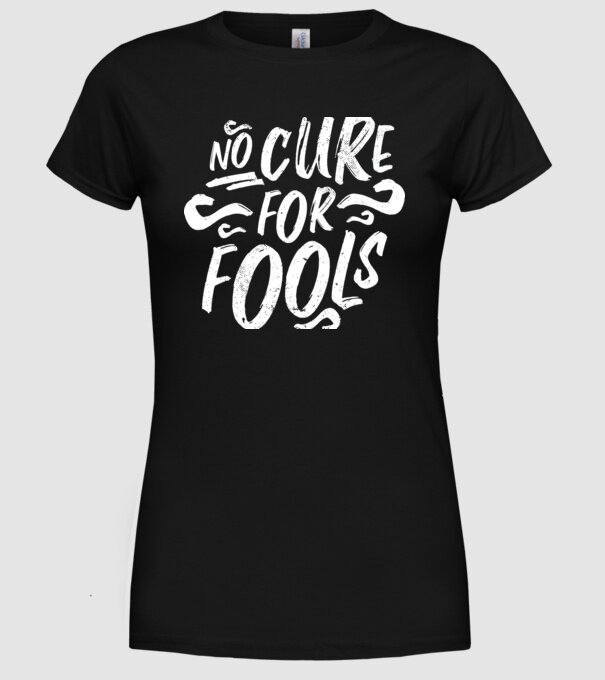 No cure for Fools - Nu există leac pentru proști model negru pe tricou