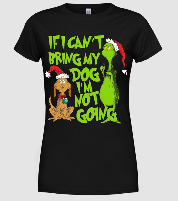 If i can't bring my dog I'm not going - Grinch model negru pe tricou