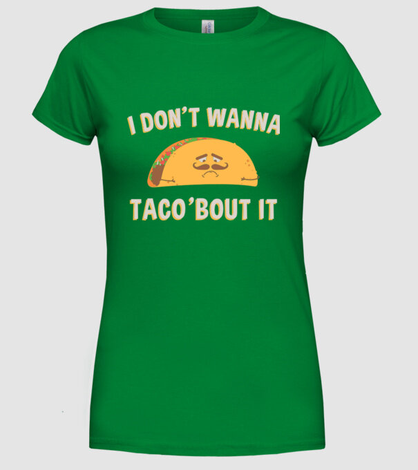 I dont wanna taco about it model verde pe tricou