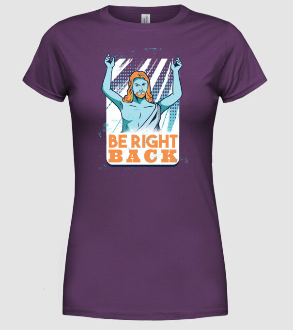 Be right back Jesus - Profeția Isus se întoarce model mov pe tricou