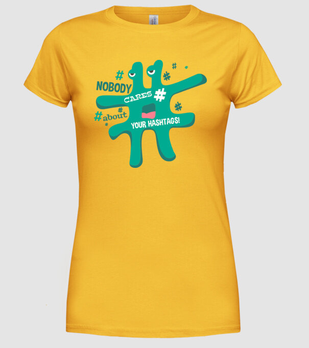 Nobody cares about your hashtags model galben pe tricou