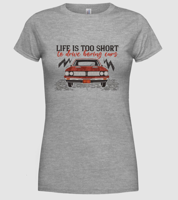 Life is too boring to drive boring cars model gri pe tricou