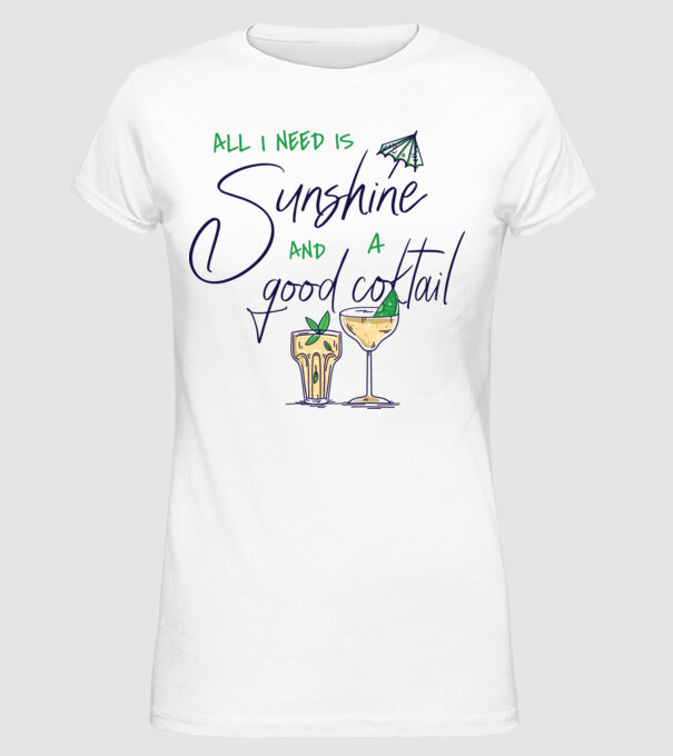 All I Need is sunshine and a good Cocktail model alb pe tricou