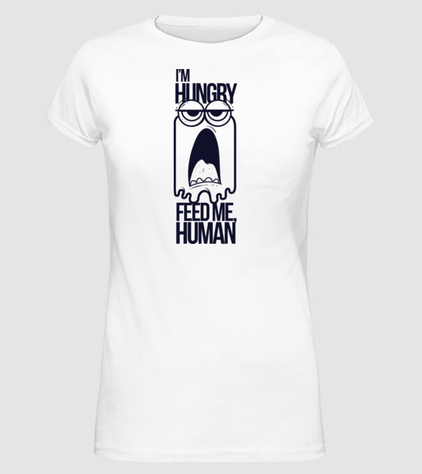 'I''m hungry. Feed me human' model alb pe tricou